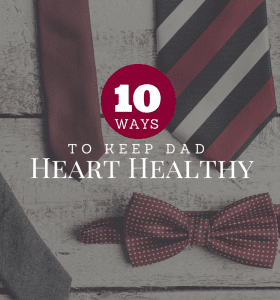 10 Ways to Keep Dad Heart Healthy